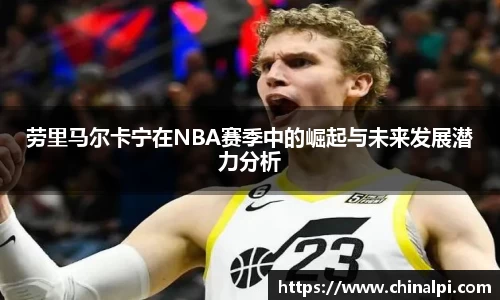 劳里马尔卡宁在NBA赛季中的崛起与未来发展潜力分析