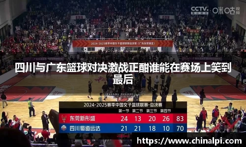 四川与广东篮球对决激战正酣谁能在赛场上笑到最后